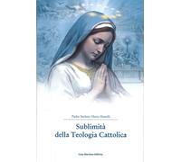 Sublimità della teologia cattolica - [Casa Mariana Editrice]