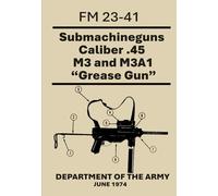 Submachineguns Caliber .45 M3 and M3A1. "Grease Gun.": FM 23-41. June 1974