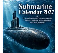 Submarine Calendar 2027: 12 Months of Powerful Underwater Vessels, Deep-Sea Exploration, Naval Engineering and Ocean Adventure