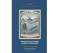 Submarine Mines and Torpedoes as Applied to Harbour Defence: Annotated Color Edition with Premium Analytics