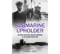 Submarine Upholder: The Most Successful British Submarine of the Second World War