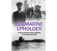Submarine Upholder: The Most Successful British Submarine of the Second World War