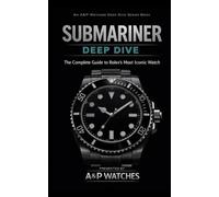 Submariner Deep Dive: The Complete Guide to Rolex’s Most Iconic Watch