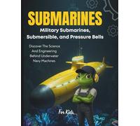 Submarines Book for Kids: Military Submarines, Submersibles, and Pressure Bells Discover the Science and Engineering Behind Underwater Navy Machines
