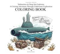 Submarines & Deep Sea Explorers: A Coloring Adventure Through Underwater Exploration, Coloring Book for kids, ages 4-10