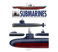 Submarines: From Early Submersibles to Nuclear-Powered Submarines: The World’s Greatest Submarines from the 18th Century to the Present