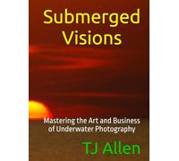 Submerged Visions: Mastering the Art and Business of Underwater Photography