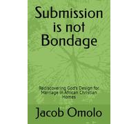 Submission is not Bondage: Rediscovering God’s Design for Marriage in African Christian Homes