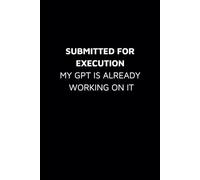 Submitted for execution. My GPT is already working on it.: Sarcastic office humor, Funny Gift, Lined Paperback Notebook, White Paper.