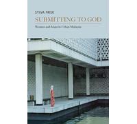 Submitting to God: Women and Islam in Urban Malaysia