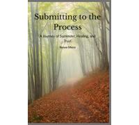 Submitting to the Process: A Journey of Surrender, Healing, and Trust
