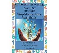 SUBSCRIPTION BILL PAYMENT TRACKER: STOP MONEY FROM VANISHING - KEEP TRACK OF WHO-WHAT-WHEN-HOW MUCH