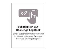 Subscription Cut Challenge Log Book: 30, 60 & 90 Day Tracker to Reduce Monthly Bills and Cancel Unused Subscriptions: Simple Subscription Reduction ... Expenses, Renewals & Savings Progress