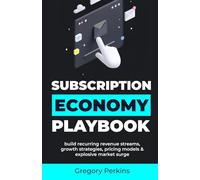 Subscription Economy Playbook: Build recurring revenue streams, growth strategies, pricing models & explosive market surge