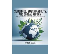 SUBSIDIES, SUSTAINABILITY, AND GLOBAL REFORM: A Blueprint for Inclusive and Sustainable Development