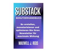 SUBSTACK BENUTZERHANDBUCH: So erstellen, monetarisieren und optimieren Sie Ihren Newsletter für maximale Wirkung
