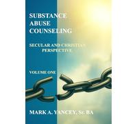 SUBSTANCE ABUSE COUNSELING - SECULAR AND CHRISTIAN PERSPECTIVE: A Holistic Guide for Secular Counselors, Christian Counselors, and Individuals in Recovery