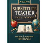 Substitute Teacher Daily Logbook: Premium Classroom Management, Behavior Tracking, and Lesson Plan Organizer for Success: The complete structured ... Professional Feedback, and Mileage Tracking