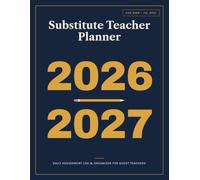 Substitute Teacher Planner 2026-2027: Daily Assignment Logs, School Info Pages, End-of-Day Reports, and Income Tracker for the Full Academic Year