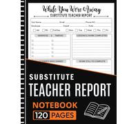 Substitute Teacher Report Notebook: Classroom Report Log for Recording Lessons, Student Behavior, Attendance, Notes, and Important Updates