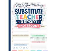 Substitute Teacher Report Notebook: Full-Color Classroom Report Log for Recording Lessons, Student Behavior, Attendance, Notes, and Important Updates