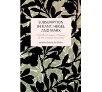 Subsumption in Kant, Hegel and Marx: From the Critique of Reason to the Critique of Society