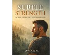 Subtle Strength: Becoming the Calm Force Your Family Can Trust