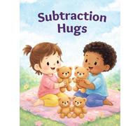Subtraction Hugs: A Gentle Introduction to Early Subtraction Through Sharing and Kindness