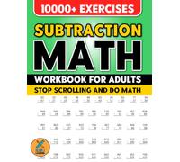 Subtraction Math - Workbook For Adults: Stop Scrolling and Do Math | Mathematics Learning Activity Worksheets | 10000+ Exercises