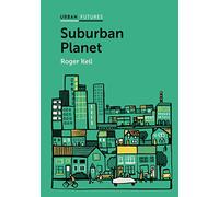 Suburban Planet: Making the World Urban from the Outside In