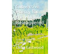 Subversive Poetry for the Wildly Beleaguered: Childish Poems for Grown-ups