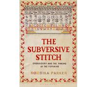 Subversive Stitch, The: Embroidery and the Making of the Feminine