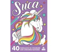 Suca. 40 parolacce da colorare con unicorni bastardi