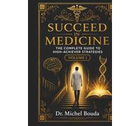 SUCCEED IN MEDICINE: The Complete Guide to High-Achiever Strategies Volume I - Fundamentals and Learning Methods