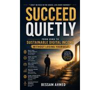 Succeed Quietly: From Zero to Sustainable Digital Income Without Losing Yourself