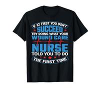 Succeed Try Doing What Your Wound Care Nurse Funny Nursing Maglietta