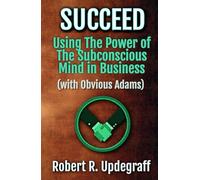 Succeed Using The Power of The Subconscious Mind in Business with Obvious Adams: A 6-Hour Work Day for Executives and Marketing Secrets for Entrepreneurs