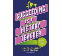 Succeeding as a History Teacher: The ultimate guide to teaching secondary history