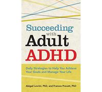 Succeeding With Adult ADHD: Daily Strategies to Help You Achieve Your Goals and Manage Your Life