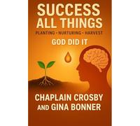 SUCCESS ALL THINGS:Planting • Nurturing • Harvest: God Did It