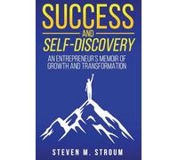 Success and Self-Discovery: An Entrepreneur's Memoir of Growth and Transformation