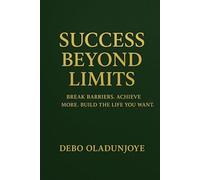 SUCCESS BEYOND LIMITS: Break Barriers. Achieve More. Build the Life You Want