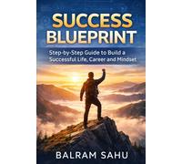 Success Blueprint: Step-by-Step Guide to Build a Successful Life, Career and Mindset