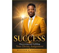 SUCCESS: Discovering and Fulfilling Your Divine Assignment