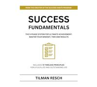 SUCCESS FUNDAMENTALS: The 5-Phase System for Ultimate Achievement: Master Your Mindset, Time and Results
