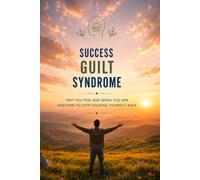 Success guilt syndrome: Why you feel bad when you win, and how to stop holding yourself back
