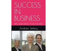 SUCCESS IN BUSINESS: TIPS AND HINTS TO BE THE BEST