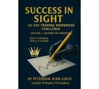 Success in Sight: 60-Day Trading Workbook Challenge (Volume 1 - Buying The Market): Hands-On Exercises for Mastering the Buying Side of Forex Trading