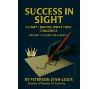 Success in Sight: 60-Day Trading Workbook Challenge (Volume 2 - Selling Market): Hands-On Exercises for Mastering the Selling Side of Forex Trading