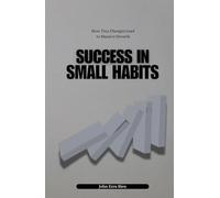 Success in Small Habits: How Tiny Changes Lead to Massive Growth